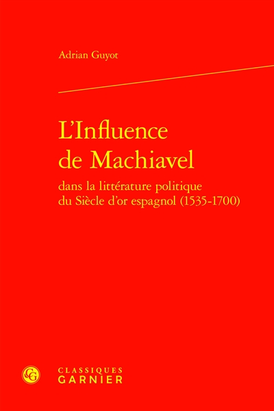 L'influence de Machiavel dans la littérature politique du Siècle d'or espagnol (1535-1700)