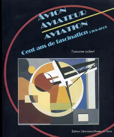 Avion, aviateur, aviation : cent ans de fascination (1908-2008)