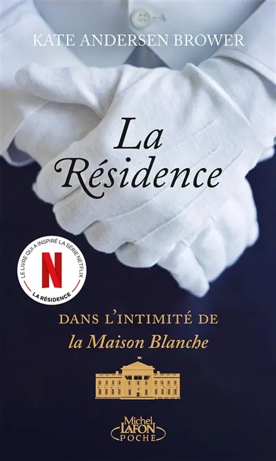La résidence : dans l'intimité de la Maison Blanche