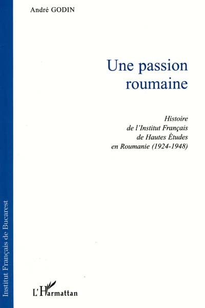 Une passion roumaine : histoire de l'Institut français des hautes études en Roumanie, 1924-1948