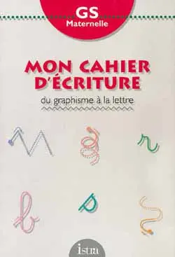 Mon cahier d'écriture, GS maternelle : du graphisme à la lettre
