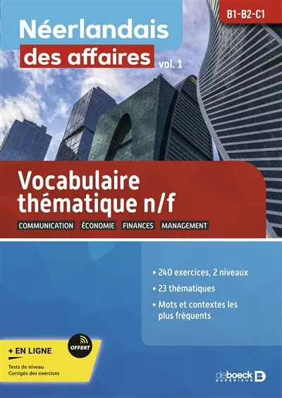Néerlandais des affaires : B1-B2-C1. Vol. 1. Vocabulaire thématique n-f : communication, économie, finances, management