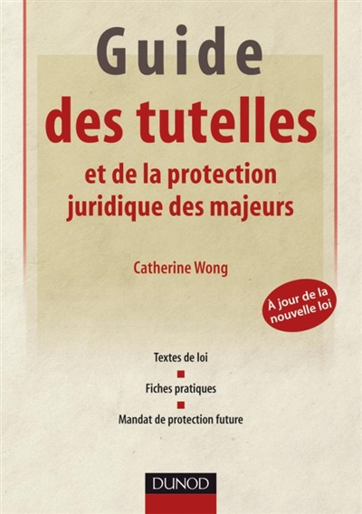 Guide des tutelles et de la protection juridique des majeurs : textes de loi, fiches pratiques, mandat de protection future
