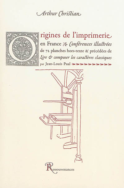 Origines de l'imprimerie en France : conférences illustrées de 72 planches. Lire & composer les caractères classiques