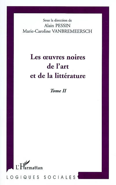 Les oeuvres noires de l'art et de la littérature : actes du colloque international d'Amiens, nov. 2000. Vol. 2