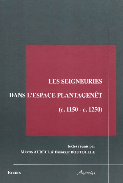 Les seigneuries dans l'espace Plantagenêt (ca 1150-ca 1250) : actes du colloque international, 3, 4 et 5 mai 2007, Bordeaux et Saint-Emilion