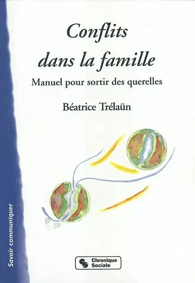 Conflits dans la famille : faites la médiation, pas la guerre ! : manuel pour sortir des querelles