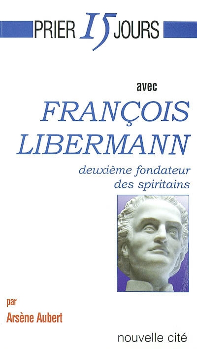 prier 15 jours avec françois libermann : deuxième fondateur des spiritains
