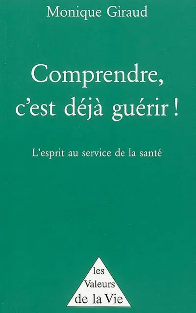 Comprendre, c'est déjà guérir ! : l'esprit au service de la santé