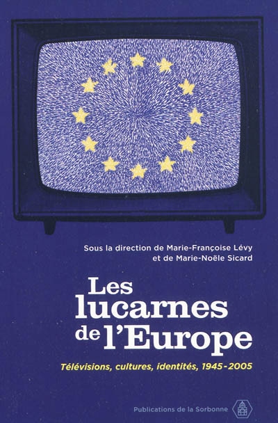 Les lucarnes de l'Europe : télévisions, cultures, identités, 1945-2005