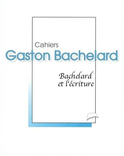 Cahiers Gaston Bachelard. Bachelard et l'écriture