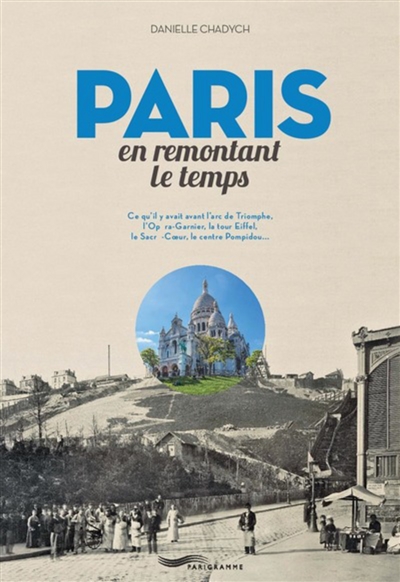 Paris en remontant le temps : ce qu'il y avait avant le Sacré-Coeur, l'Arc de triomphe, l'Opéra-Garnier, la tour Eiffel, le Centre Pompidou...