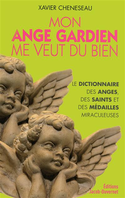 Mon ange gardien me veut du bien : petit dictionnaire des anges, des saints et des médailles miraculeuses