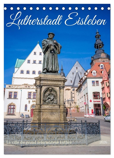 Lutherstadt Eisleben : La ville du grand réformateur Luther (Calendrier de bureau 2026 DIN A5 horizontal), CALVENDO calendrier mensuel : Lieux historiques importants de la ville natale de Martin Luther.