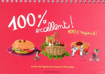100 % excellent ! 100 % régional : le tour des régions de France en 100 recettes