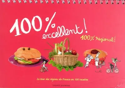 100 % excellent ! 100 % régional : le tour des régions de France en 100 recettes