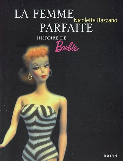 La femme parfaite : histoire de Barbie