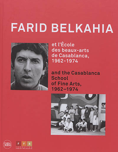Farid Belkahia et l'Ecole des beaux-arts de Casablanca, 1962-1974. Farid Belkahia and the Casablanca School of fine arts, 1962-1974