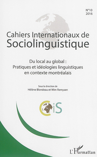 Cahiers internationaux de sociolinguistique, n° 10. Du local au global : pratiques et idéologies linguistiques en contexte montréalais