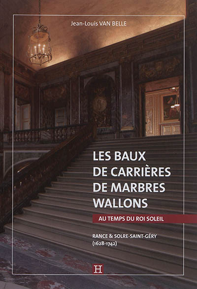 Les baux de carrière de marbres wallons : au temps du Roi Soleil : Rance & Solre-Saint-Géry, 1628-1742