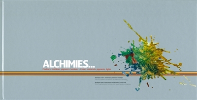Alchimies... : couleurs : matières, pigments, lumières = colors : materials, pigments, lights
