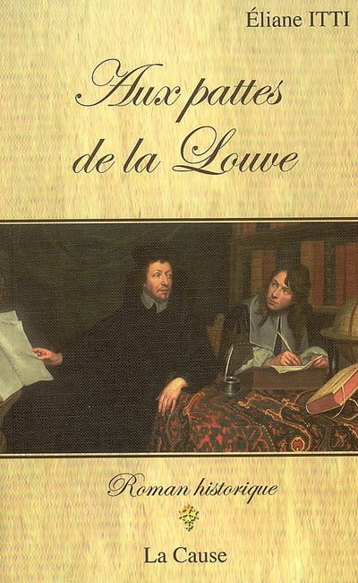 Aux pattes de la louve : académie protestante de Saumur, 1671... : roman historique