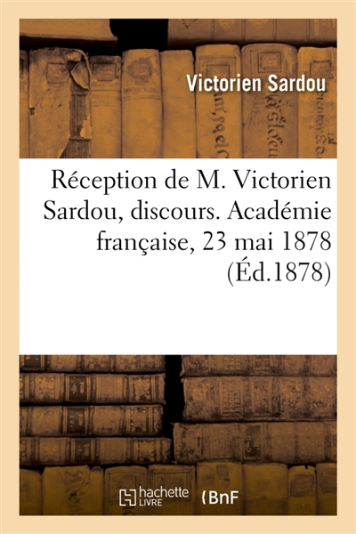 Réception de M. Victorien Sardou, discours. Académie française, 23 mai 1878