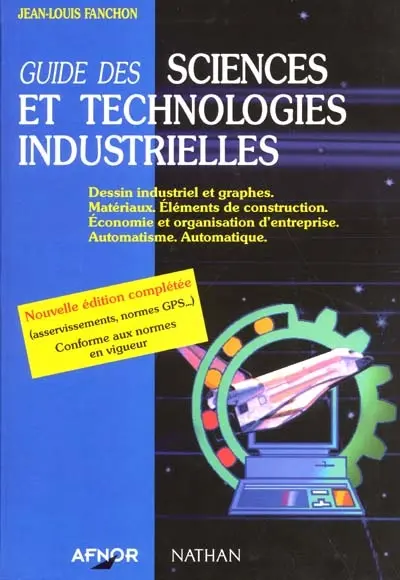 Guide des sciences et technologies industrielles : dessins industriels et graphes, matériaux, éléments de construction, économie et organisation d'entreprise, automatisme, automatique