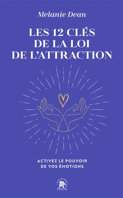 Les 12 clés de la loi de l'attraction : activez le pouvoir de vos émotions