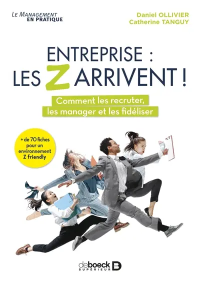 Entreprise : les Z arrivent ! : comment les recruter, les manager et les fidéliser