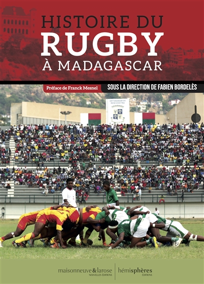 Histoires du rugby malagasy : des origines aux tournées des Makis en France : joueurs sacrés et sacrées joueuses