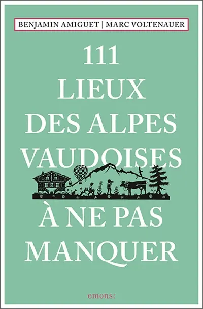 111 lieux des Alpes vaudoises à ne pas manquer
