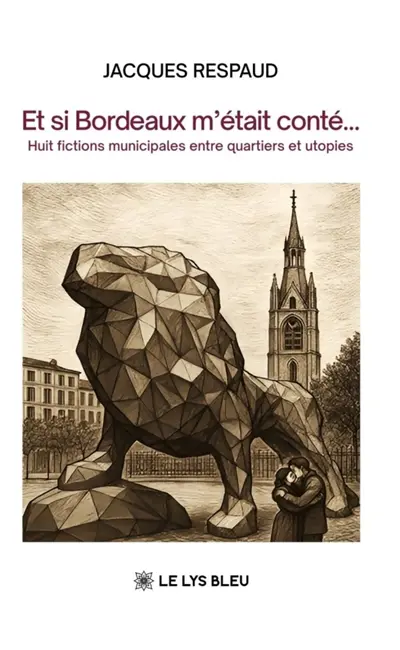 Et si Bordeaux m'était conté... : Huit fictions municipales entre quartiers et utopies