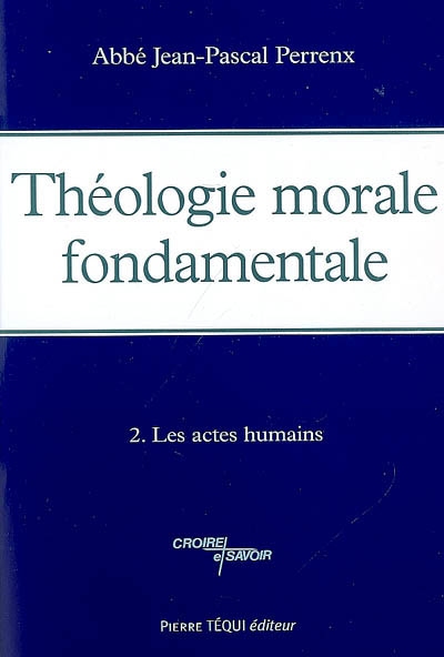 Théologie morale fondamentale. Vol. 2. Les actes humains