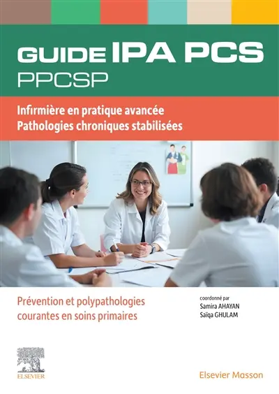 Guide IPA PCS, PPCSP : infirmière en pratique avancée, pathologies chroniques stabilisées : prévention et polypathologies courantes en soins primaires Guide IPA PCS, PPCSP : infirmière en pratique avancée, pathologies chroniques stabilisées : prévention et polypathologies courantes en soins primaires