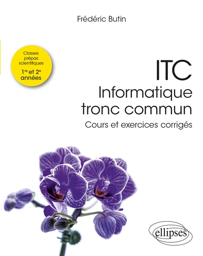 ITC, informatique tronc commun : cours et exercices corrigés : classes prépas scientifiques 1re et 2e années