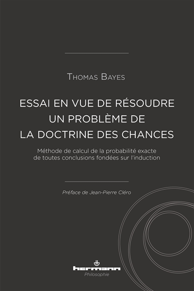 Essai en vue de résoudre un problème de la doctrine des chances : méthode de calcul de la probabilité exacte de toutes conclusions fondées sur l'induction : communiqué par Richard Price dans une lettre à John Canton