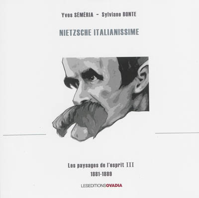Les paysages de l'esprit. Vol. 3. Nietzsche italianissime : 1881-1889
