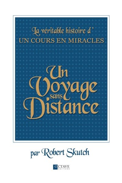 Un voyage sans distance : véritable histoire d'Un cours en miracles