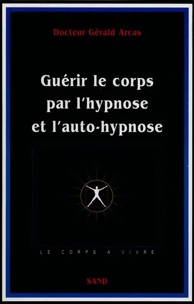 Guérir le corps par l'auto-hypnose : hypnose ericksonienne et autres hypnoses