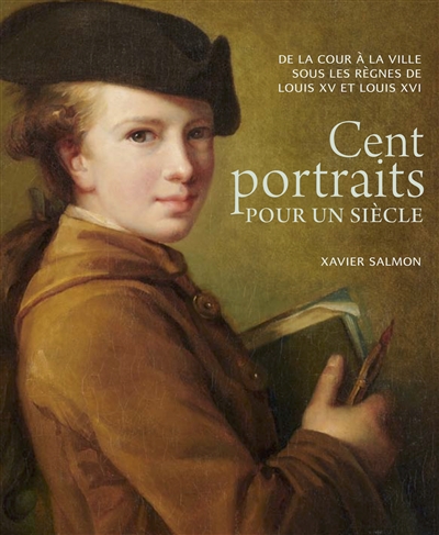 Cent portraits pour un siècle : de la cour à la ville sous les règnes de Louis XV et Louis XVI