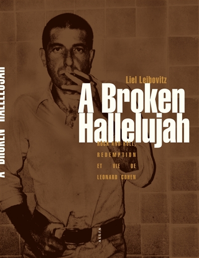 A broken hallelujah : rock and roll,  rédemption et vie de Leonard Cohen