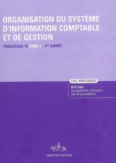 Organisation du système d'information comptable et de gestion. Vol. 1. Processus 10, 1re année BTS CGO : cas pratique