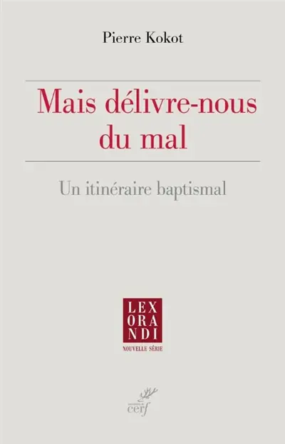 Mais délivre-nous du mal : un itinéraire baptismal Mais délivre-nous du mal : un itinéraire baptismal