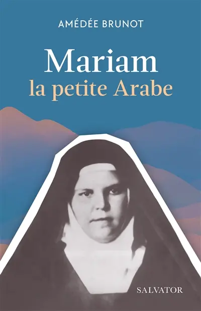 Mariam la petite Arabe : soeur Marie de Jésus Crucifié (1846-1878), proclamée bienheureuse le 13 novembre 1983 par Jean-Paul II