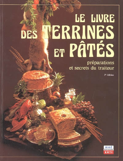 Le livre des terrines et pâtés : préparations et secrets du traiteur