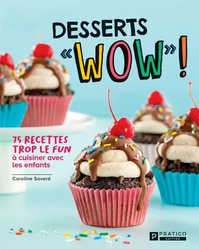 Desserts «WOW» ! : 75 recettes trop le fun à cuisiner avec les enfants
