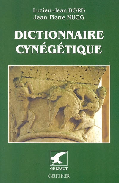 Dictionnaire cynégétique : animaux, archerie, armes, chasse à tir, chasse sous terre, chiens, fauconnerie, gibiers, piégeage, vénerie