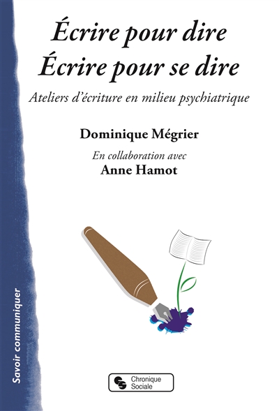 Ecrire pour dire, écrire pour se dire : ateliers d'écriture en milieu psychiatrique
