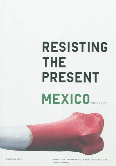 Resisting the present, Mexico, 2000-2012 : Musée d'art moderne de la ville de Paris-ARC, Musée Amparo, Puebla : exposition, Paris, Musée d'art moderne de la Ville de Paris, du 9/3/2012 au 8/7/2012